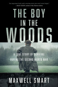 The Boy in the Woods (A True Story of Survival During the Second World War) by Maxwell Smart, 9781443466424