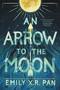 An Arrow to the Moon by Emily X.R. Pan, 9780316464055