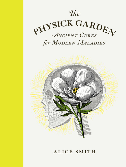 The Physick Garden (Ancient Cures for Modern Maladies) by Alice Smith, 9780711266339