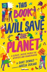 This Book Will Save the Planet (A Climate-Justice Primer for Activists and Changemakers) by Dany Sigwalt, Aurelia Durand, 9780711268890