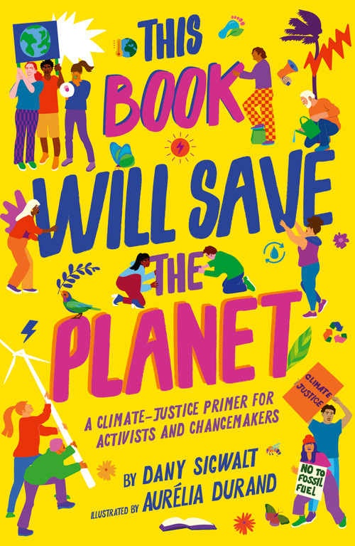 This Book Will Save the Planet (A Climate-Justice Primer for Activists and Changemakers) by Dany Sigwalt, Aurelia Durand, 9780711268890