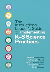 The Instructional Leader's Guide to Implementing K-8 Science Practices by Rebecca Lowenhaupt, Katherine L. McNeill, Rebecca Katsh-Singer, Benjamin R. Lowell, Kevin Cherbow, 9781416630548