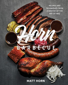 Horn Barbecue (Recipes and Techniques from a Master of the Art of BBQ) by Matt Horn, Adrian Miller, 9780760374269