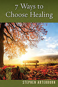 7 Ways to Choose Healing by Stephen Arterburn, 9781628624298