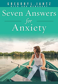 Seven Answers for Anxiety by Gregory L. Jantz Ph.D., 9781628623642