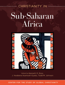 Christianity in Sub-Saharan Africa by Kenneth R. Ross, J Asamoah-Gyadu, Todd M. Johnson, 9781683072867