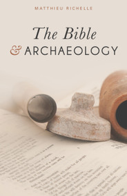 The Bible and Archaeology by Matthieu Richelle, 9781619709119
