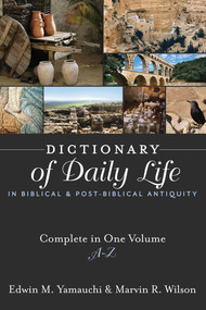 Dictionary of Daily Life in Biblical and Post-Biblical Antiquity (Complete in One Volume, A-Z) by Edwin M. Yamauchi, Marvin R. Wilson, 9781619701458