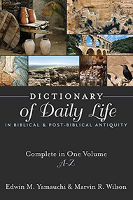 Dictionary of Daily Life in Biblical and Post-Biblical Antiquity (Complete in One Volume, A-Z) by Edwin M. Yamauchi, Marvin R. Wilson, 9781619701458