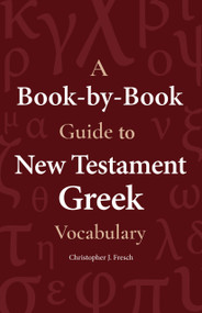A Book-by-Book Guide To New Testament Greek Vocabulary by Christopher Fresch, 9781683071587