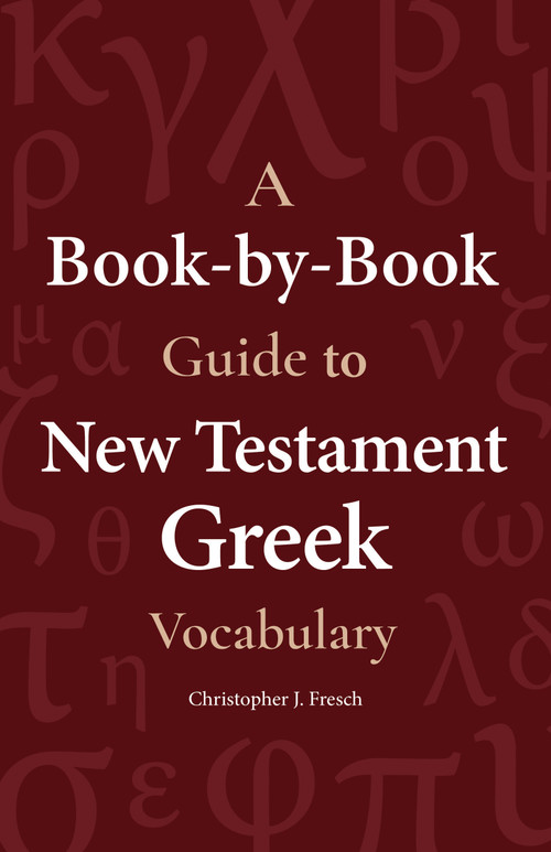 A Book-by-Book Guide To New Testament Greek Vocabulary by Christopher Fresch, 9781683071587