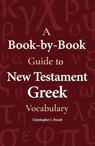 A Book-by-Book Guide To New Testament Greek Vocabulary by Christopher Fresch, 9781683071587