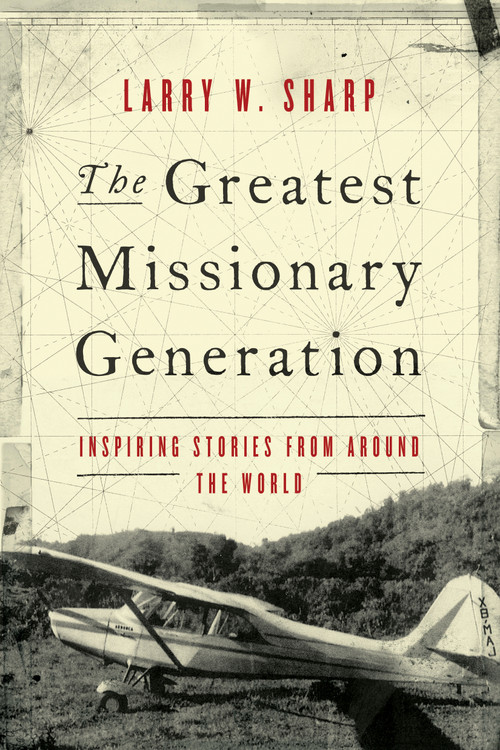 The Greatest Missionary Generation (Inspiring Stories from around the World) by Larry W. Sharp, 9781683072737