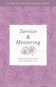Service and Mentoring (Spiritual Practices for Everyday Life) by Theology of Work Project, Inc., 9781619705722
