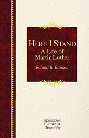 Here I Stand: A Life of Martin Luther (A Life of Martin Luther) by Roland H. Bainton, 9781619706040