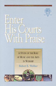 Enter His Courts with Praise (A Study of the Role of Music and the Arts in Worship) by Robert E. Webber, 9781565632752
