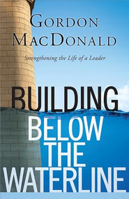 Building below the Waterline (Shoring Up the Foundations of Leadership) - 9781619700598 by Gordon MacDonald, 9781619700598