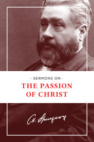 Sermons on the Passion of Christ by Charles H. Spurgeon, 9781619702677
