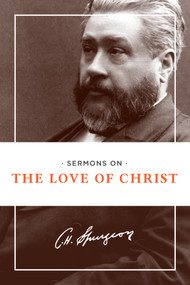 Sermons on the Love of Christ by Charles H. Spurgeon, 9781619706286