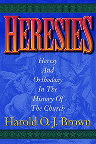 Heresies (Heresy and Orthodoxy in the History of the Church) by Harold O. J. Brown, 9781619708235