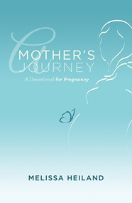 A Mother's Journey (A Devotional for Pregnancy) by Melissa Heiland, 9781619704961