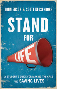 Stand for Life (A Student's Guide for Making the Case and Saving Lives) by John Ensor, Scott Klusendorf, 9781619701175