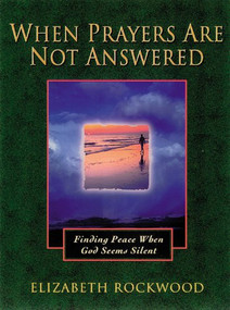 When Prayers Are Not Answered (Finding Peace When God Seems Silent) by Elizabeth Rockwood, 9781565633735