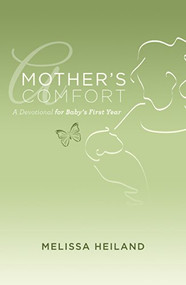 A Mother's Comfort (A Devotional for Baby's First Year) by Melissa Heiland, 9781619704930