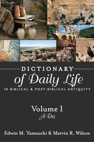 Dictionary of Daily Life in Biblical and Post-Biblical Antiquity, Volume 1: A-Da (Volume I: A-Da) by Edwin M. Yamauchi, Marvin R. Wilson, 9781619704602