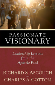Passionate Visionary (Leadership Lessons from the Apostle Paul) by Richard S. Ascough, Charles A. Cotton, 9781598560176