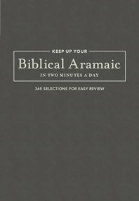 Keep Up Your Biblical Aramaic in Two Minutes a Day (365 Selections for Easy Review) by Jonathan G. Kline, 9781683070658