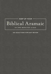 Keep Up Your Biblical Aramaic in Two Minutes a Day (365 Selections for Easy Review) by Jonathan G. Kline, 9781683070658