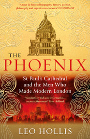 The Phoenix (St. Paul's Cathedral And The Men Who Made Modern London) by Leo Hollis, 9781474622868
