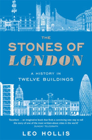 The Stones of London (A History in Twelve Buildings) by Leo Hollis, 9781474622882