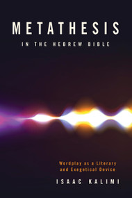 Metathesis in the Hebrew Bible (Wordplay as a Literary and Exegetical Device) by Isaac Kalimi, 9781683071792
