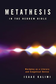 Metathesis in the Hebrew Bible (Wordplay as a Literary and Exegetical Device) by Isaac Kalimi, 9781683071792