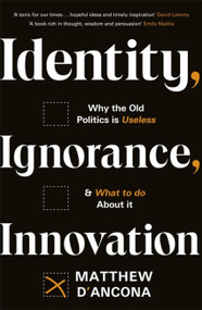 Identity, Ignorance, Innovation (Why the old politics is useless - and what to do about it) - 9781529303988 by Matthew d'Ancona, 9781529303988