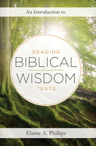 An Introduction to Reading Biblical Wisdom Texts by Elaine A Phillips, 9781619707108