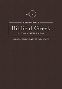 Keep Up Your Biblical Greek In Two Minutes A Day, Volume 2 (365 Selections for Advanced Review) by Jonathan G. Kline, 9781683070573