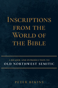 Inscriptions from the World of the Bible (A Reader And Introduction To Old Northwest Semitic) by Peter Bekins, 9781683072096