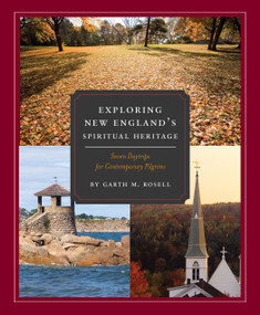 Exploring New England's Spiritual Heritage (Seven Day Trips for Contemporary Pilgrims) by Garth M. Rosell, 9781683073017