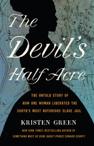 The Devil's Half Acre (The Untold Story of How One Woman Liberated the South's Most Notorious Slave Jail) by Kristen Green, 9781541675636