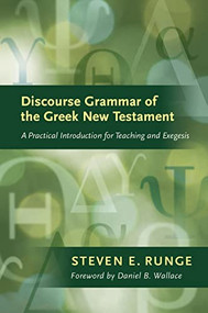 Discourse Grammar of the Greek New Testament (A Practical Introduction for Teaching and Exegesis) by Steven E. Runge, Daniel B. Wallace, 9781598565836