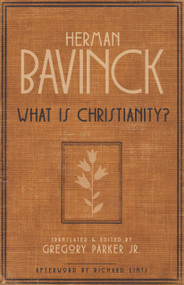 What Is Christianity? by Herman Bavinck, Gregory Parker, Richard Lints, 9781683074205