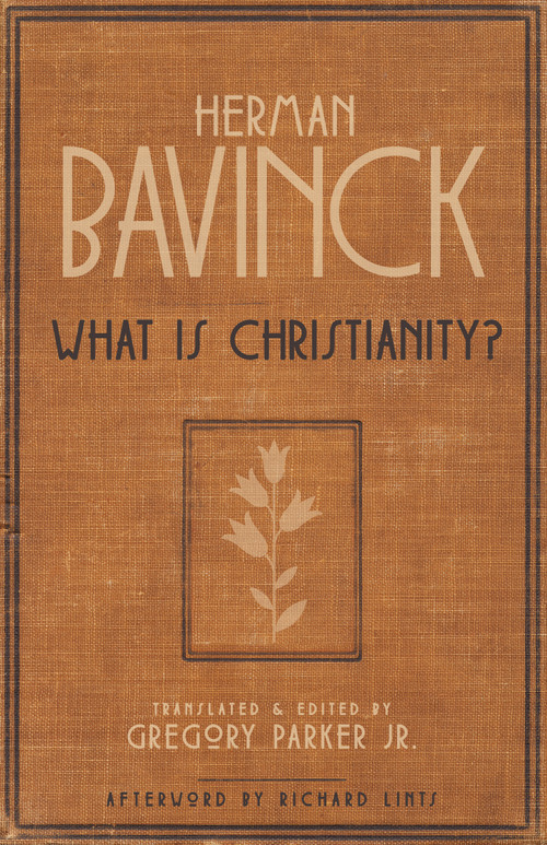 What Is Christianity? by Herman Bavinck, Gregory Parker, Richard Lints, 9781683074205