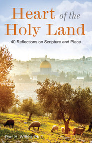 Heart of the Holy Land (40 Reflections on Scripture and Place) by Paul Wright, 9781628628401