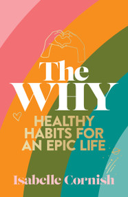 The Why (Healthy habits for a creative and epic life) by Isabelle Cornish, 9781911668152