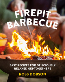 Firepit Barbecue (Easy recipes for deliciously relaxed get-togethers) by Ross Dobson, 9781922616029