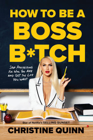 How to Be a Boss B*tch (Never Apologize, Build Your Brand, and Succeed on Your Terms) by Christine Quinn, 9781419760945