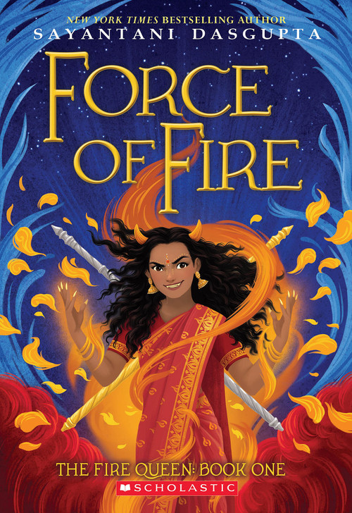 Force of Fire (The Fire Queen #1) by Sayantani DasGupta, 9781338636659